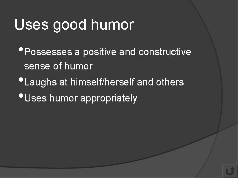 Uses good humor • Possesses a positive and constructive sense of humor • Laughs