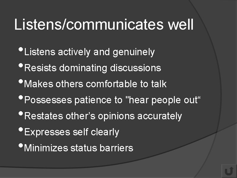 Listens/communicates well • Listens actively and genuinely • Resists dominating discussions • Makes others