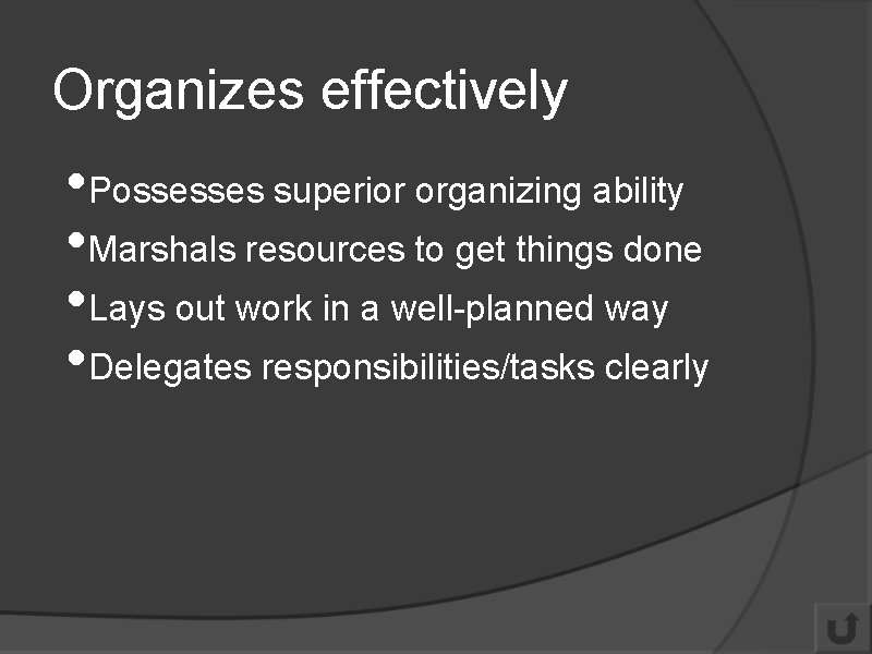 Organizes effectively • Possesses superior organizing ability • Marshals resources to get things done