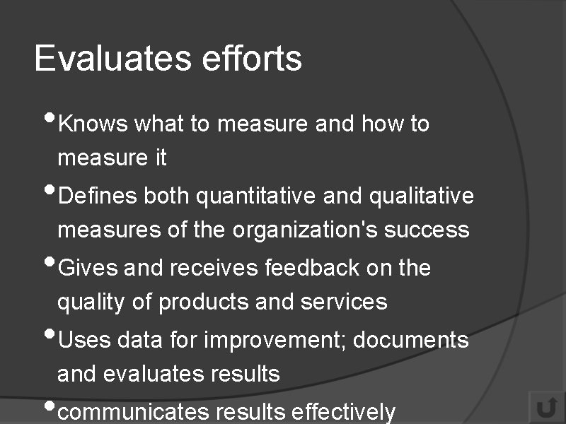 Evaluates efforts • Knows what to measure and how to measure it • Defines