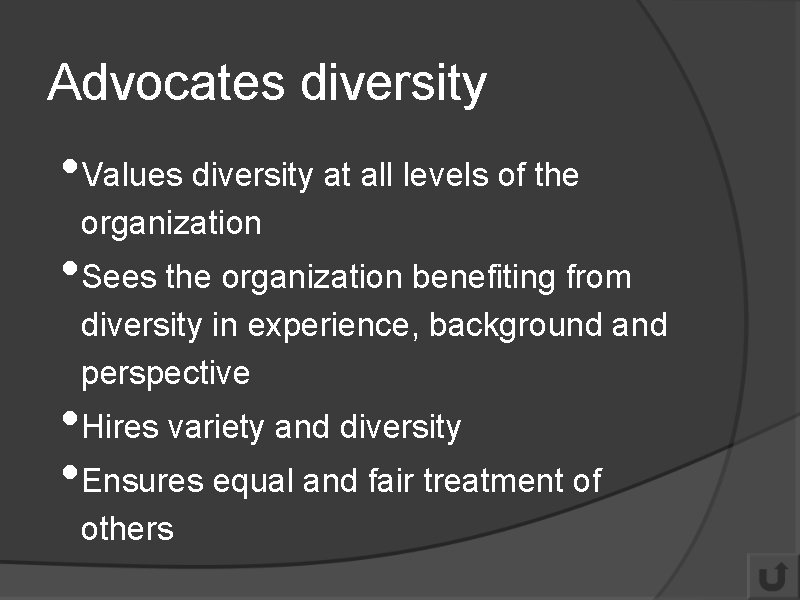 Advocates diversity • Values diversity at all levels of the organization • Sees the