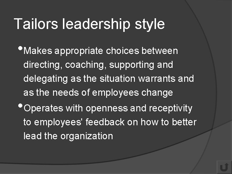 Tailors leadership style • Makes appropriate choices between directing, coaching, supporting and delegating as