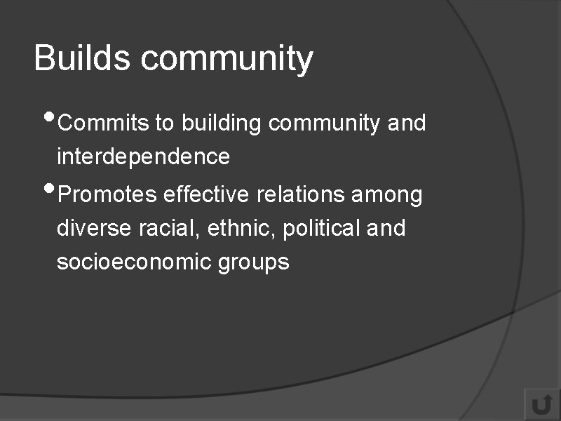 Builds community • Commits to building community and interdependence • Promotes effective relations among