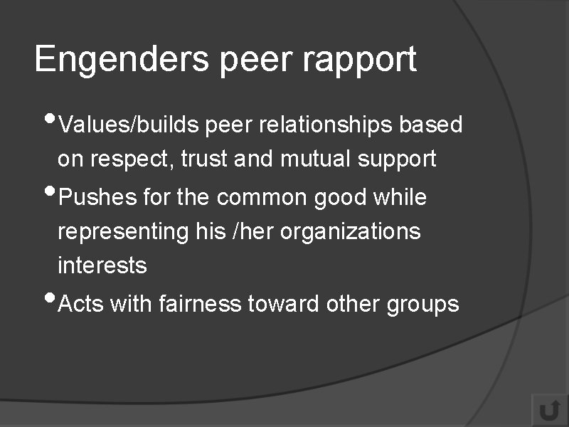 Engenders peer rapport • Values/builds peer relationships based on respect, trust and mutual support