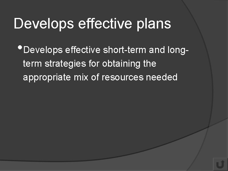 Develops effective plans • Develops effective short-term and longterm strategies for obtaining the appropriate