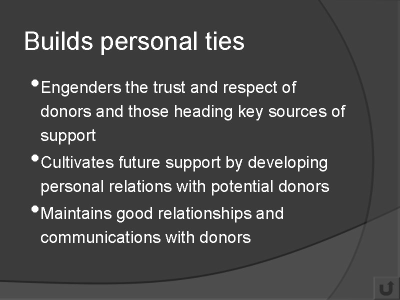 Builds personal ties • Engenders the trust and respect of donors and those heading