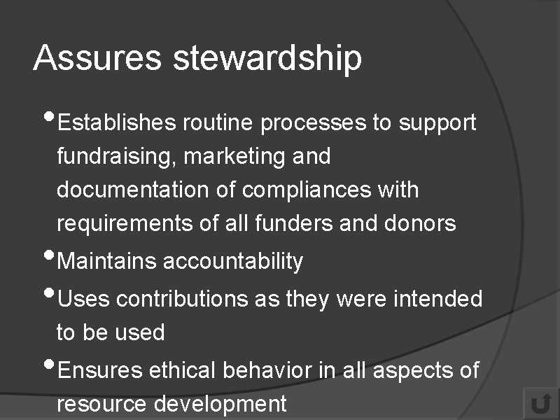 Assures stewardship • Establishes routine processes to support fundraising, marketing and documentation of compliances