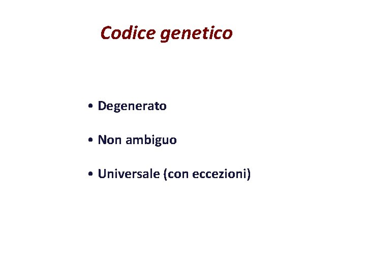 Codice genetico • Degenerato • Non ambiguo • Universale (con eccezioni) 