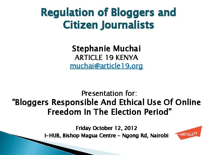 Regulation of Bloggers and Citizen Journalists Stephanie Muchai ARTICLE 19 KENYA muchai@article 19. org