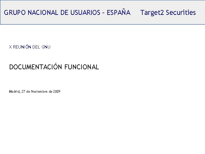 GRUPO NACIONAL DE USUARIOS – ESPAÑA X REUNIÓN DEL GNU DOCUMENTACIÓN FUNCIONAL Madrid, 27