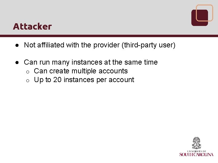 Attacker ● Not affiliated with the provider (third-party user) ● Can run many instances