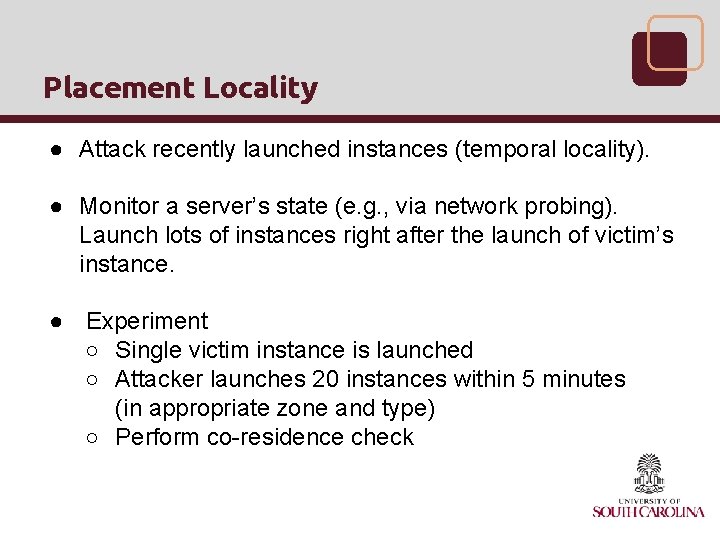 Placement Locality ● Attack recently launched instances (temporal locality). ● Monitor a server’s state