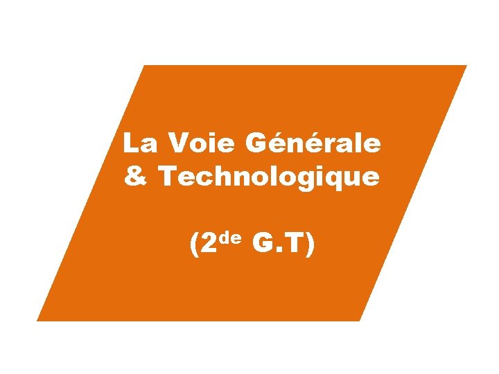 La Voie Générale & Technologique (2 de G. T) 