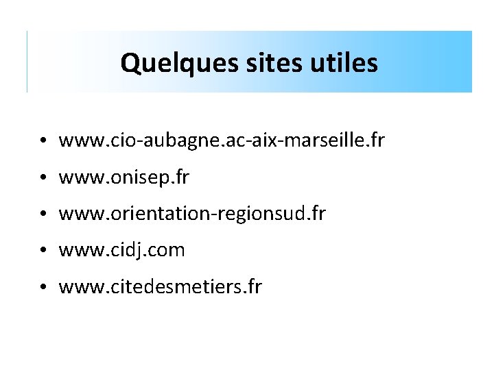 Quelques sites utiles • www. cio-aubagne. ac-aix-marseille. fr • www. onisep. fr • www.