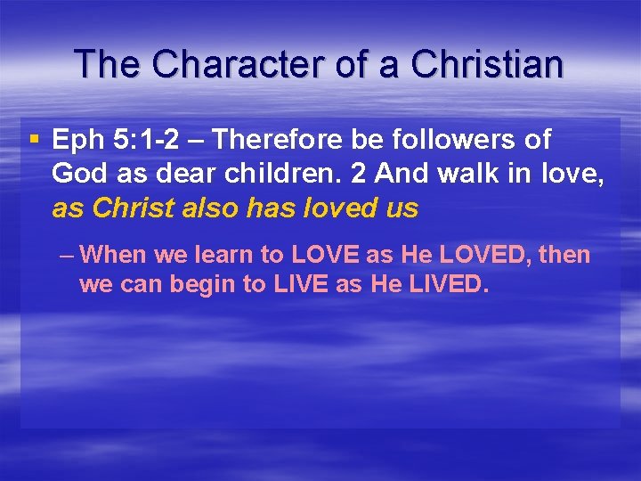 The Character of a Christian § Eph 5: 1 -2 – Therefore be followers