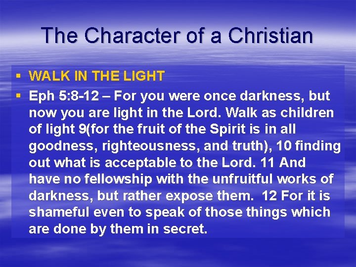 The Character of a Christian § WALK IN THE LIGHT § Eph 5: 8