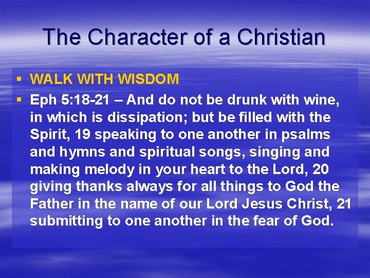 The Character of a Christian § WALK WITH WISDOM § Eph 5: 18 -21