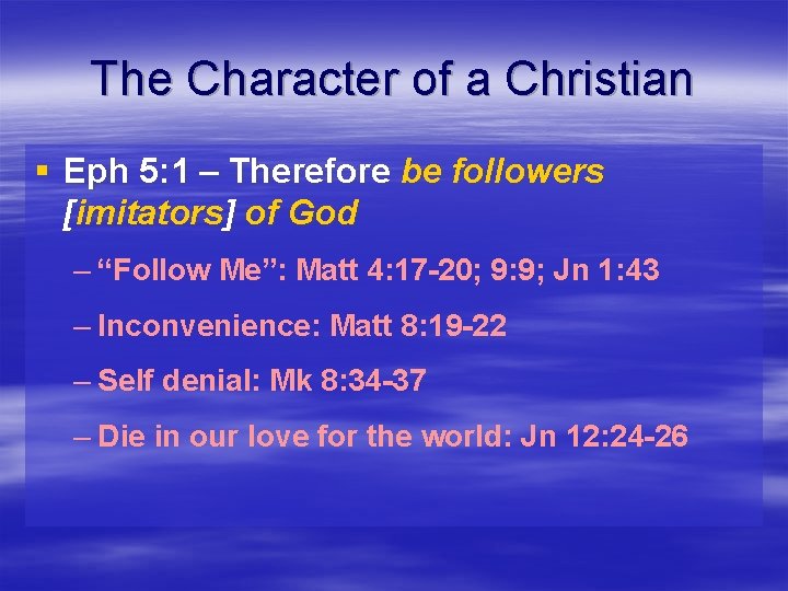 The Character of a Christian § Eph 5: 1 – Therefore be followers [imitators]