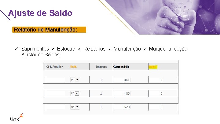 Ajuste de Saldo Relatório de Manutenção: ü Suprimentos > Estoque > Relatórios > Manutenção