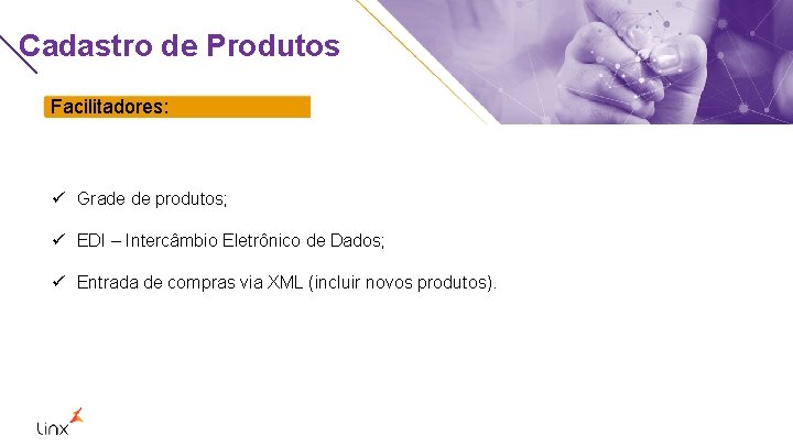 Cadastro de Produtos Facilitadores: ü Grade de produtos; ü EDI – Intercâmbio Eletrônico de
