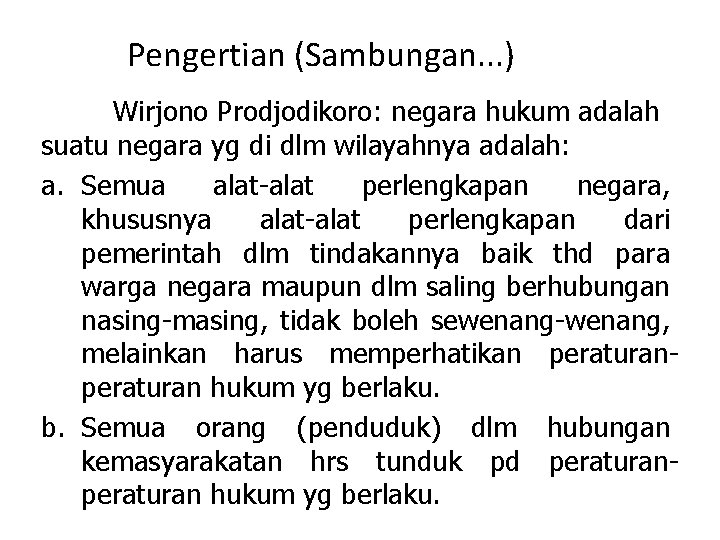 Pengertian (Sambungan. . . ) Wirjono Prodjodikoro: negara hukum adalah suatu negara yg di