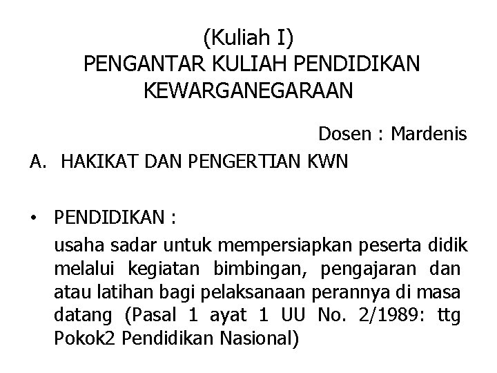 (Kuliah I) PENGANTAR KULIAH PENDIDIKAN KEWARGANEGARAAN Dosen : Mardenis A. HAKIKAT DAN PENGERTIAN KWN