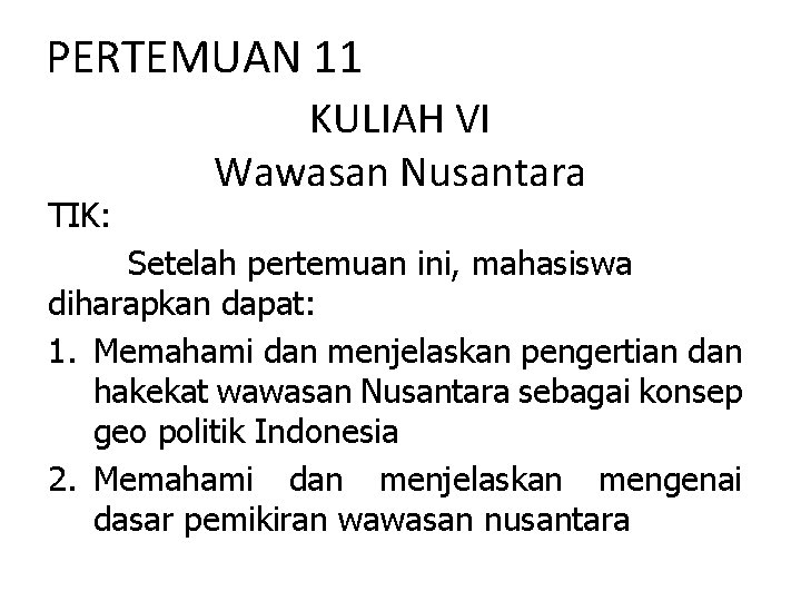 PERTEMUAN 11 TIK: KULIAH VI Wawasan Nusantara Setelah pertemuan ini, mahasiswa diharapkan dapat: 1.