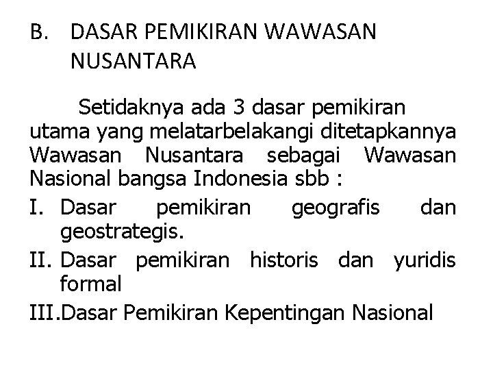 B. DASAR PEMIKIRAN WAWASAN NUSANTARA Setidaknya ada 3 dasar pemikiran utama yang melatarbelakangi ditetapkannya