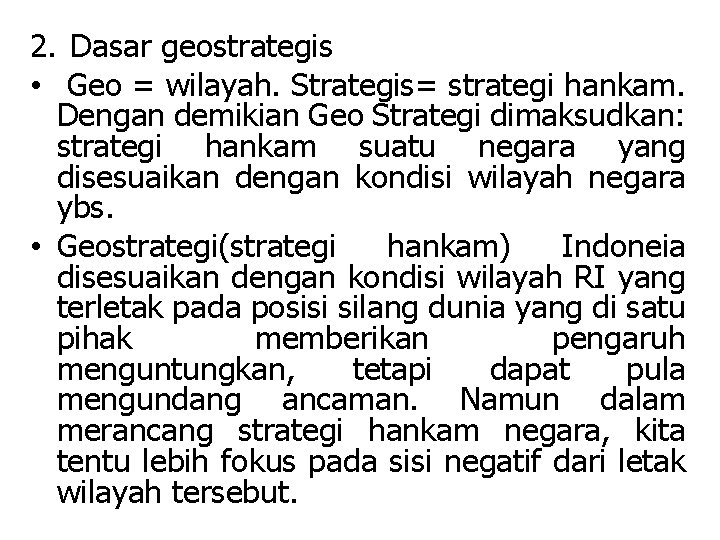 2. Dasar geostrategis • Geo = wilayah. Strategis= strategi hankam. Dengan demikian Geo Strategi
