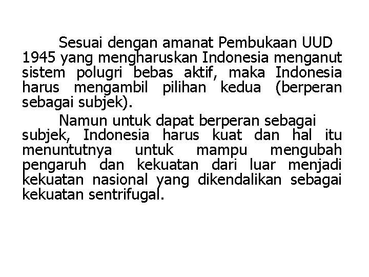 Sesuai dengan amanat Pembukaan UUD 1945 yang mengharuskan Indonesia menganut sistem polugri bebas aktif,