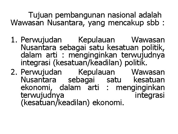 Tujuan pembangunan nasional adalah Wawasan Nusantara, yang mencakup sbb : 1. Perwujudan Kepulauan Wawasan