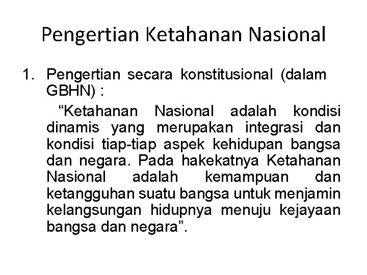 Pengertian Ketahanan Nasional 1. Pengertian secara konstitusional (dalam GBHN) : “Ketahanan Nasional adalah kondisi