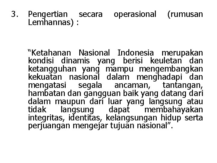 3. Pengertian secara Lemhannas) : operasional (rumusan “Ketahanan Nasional Indonesia merupakan kondisi dinamis yang