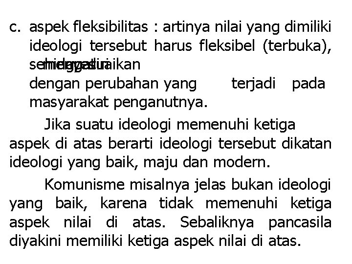 c. aspek fleksibilitas : artinya nilai yang dimiliki ideologi tersebut harus fleksibel (terbuka), sehingga