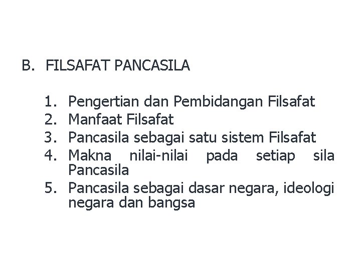 B. FILSAFAT PANCASILA 1. 2. 3. 4. Pengertian dan Pembidangan Filsafat Manfaat Filsafat Pancasila