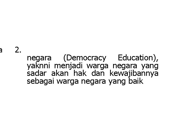 a 2. negara (Democracy Education), yaknni menjadi warga negara yang sadar akan hak dan