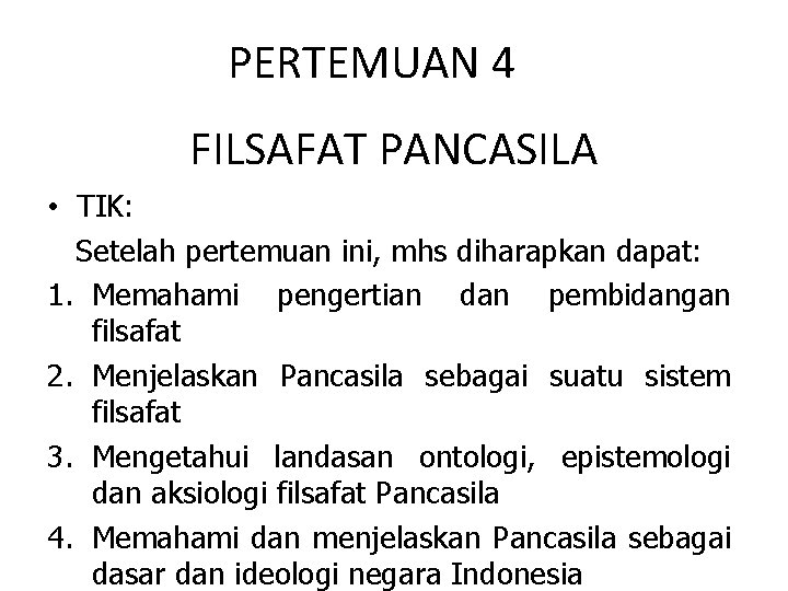 PERTEMUAN 4 FILSAFAT PANCASILA • TIK: Setelah pertemuan ini, mhs diharapkan dapat: 1. Memahami