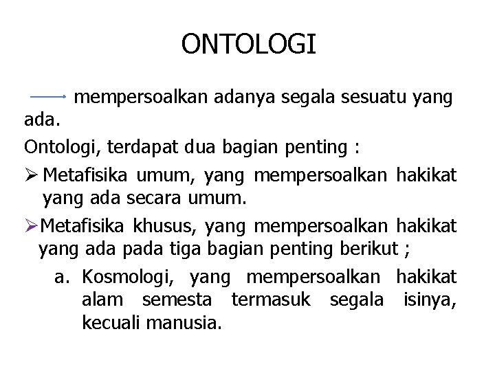 ONTOLOGI mempersoalkan adanya segala sesuatu yang ada. Ontologi, terdapat dua bagian penting : Ø