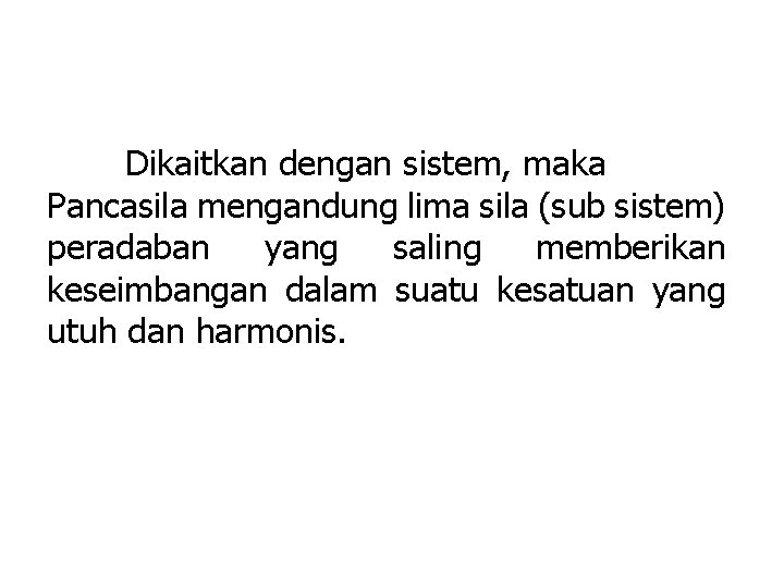 Dikaitkan dengan sistem, maka Pancasila mengandung lima sila (sub sistem) peradaban yang saling memberikan