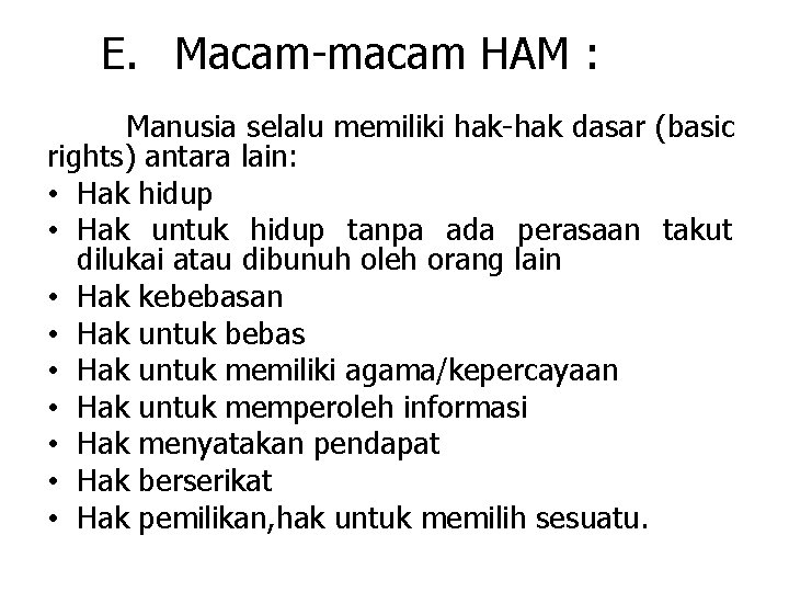 E. Macam-macam HAM : Manusia selalu memiliki hak-hak dasar (basic rights) antara lain: •