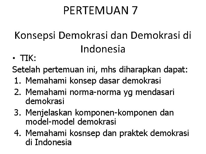 PERTEMUAN 7 Konsepsi Demokrasi dan Demokrasi di Indonesia • TIK: Setelah pertemuan ini, mhs