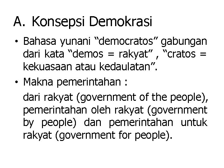 A. Konsepsi Demokrasi • Bahasa yunani “democratos” gabungan dari kata “demos = rakyat” ,