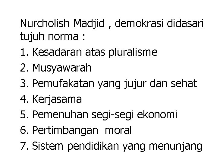 Nurcholish Madjid , demokrasi didasari tujuh norma : 1. Kesadaran atas pluralisme 2. Musyawarah