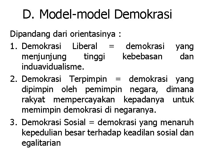 D. Model-model Demokrasi Dipandang dari orientasinya : 1. Demokrasi Liberal = demokrasi yang menjunjung
