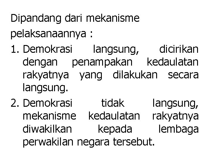 Dipandang dari mekanisme pelaksanaannya : 1. Demokrasi langsung, dicirikan dengan penampakan kedaulatan rakyatnya yang