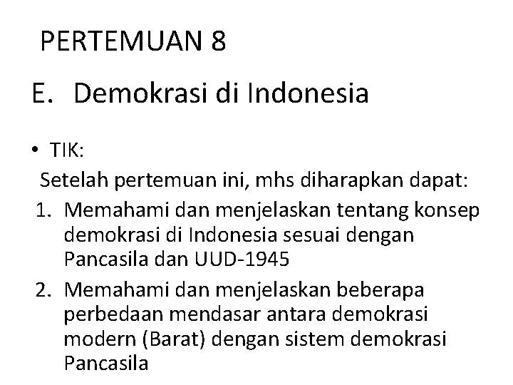 PERTEMUAN 8 E. Demokrasi di Indonesia • TIK: Setelah pertemuan ini, mhs diharapkan dapat: