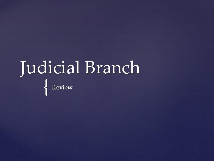 Judicial Branch { Review 