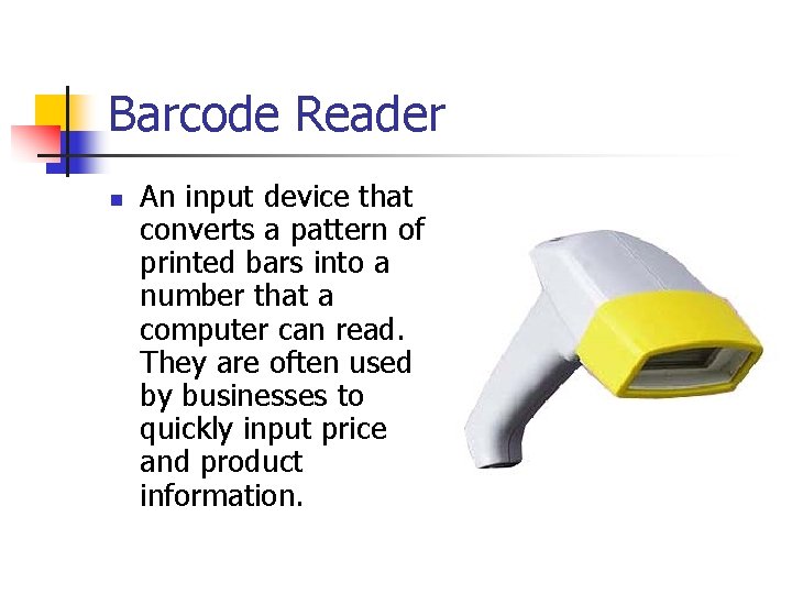 Barcode Reader n An input device that converts a pattern of printed bars into