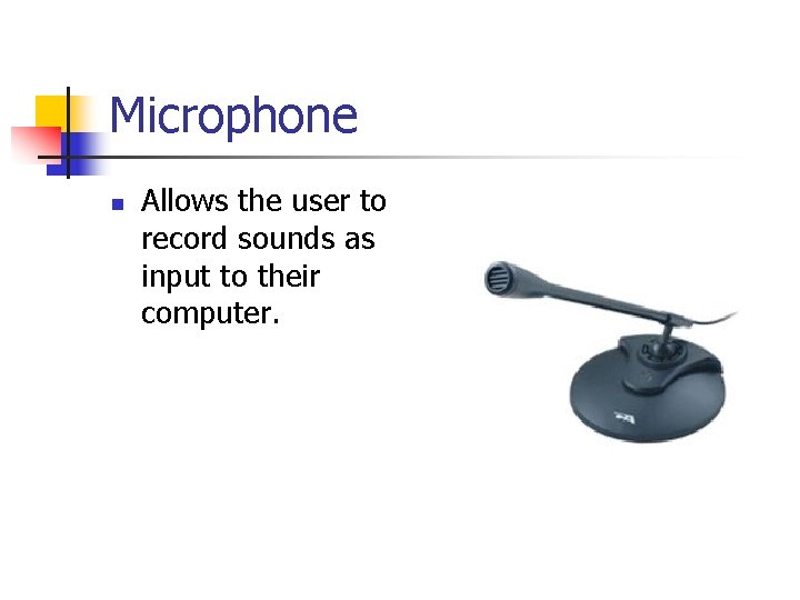 Microphone n Allows the user to record sounds as input to their computer. 