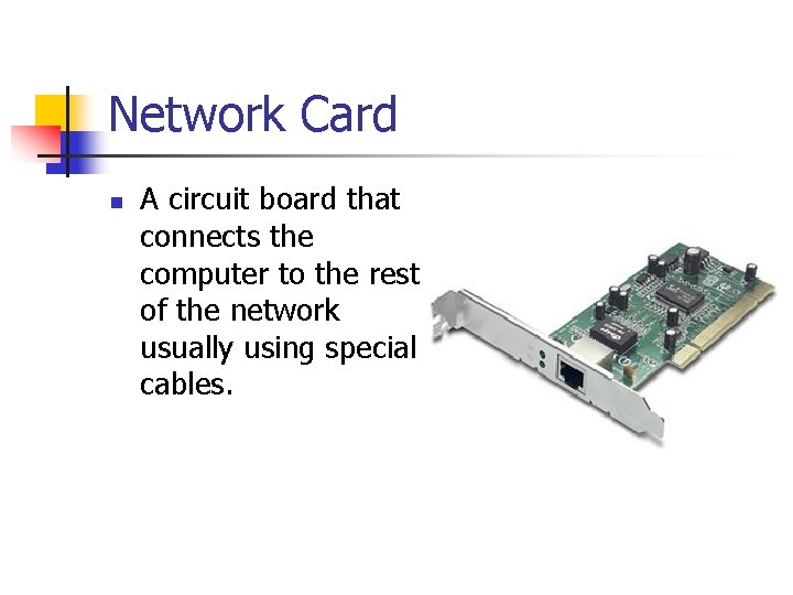 Network Card n A circuit board that connects the computer to the rest of